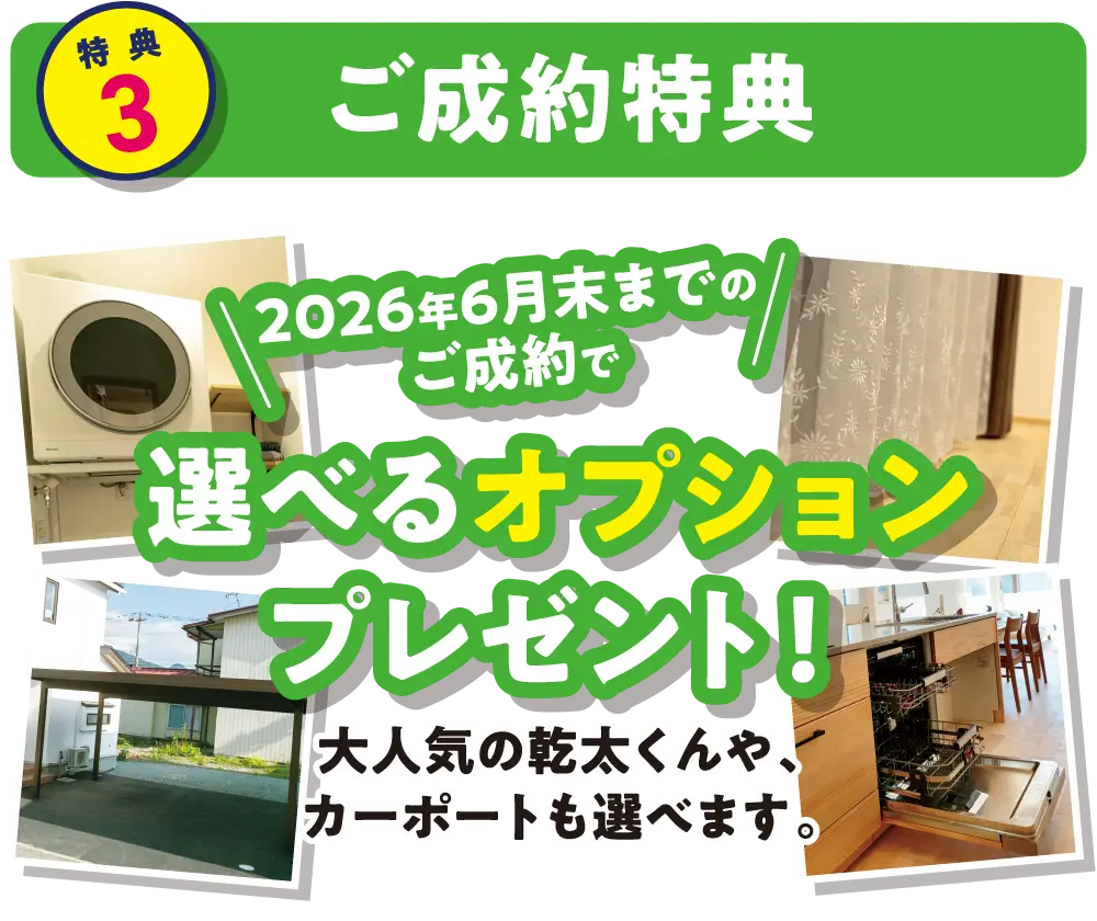 【特典3】ご成約特典　2026年6月末までのご成約で選べるオプションプレゼント！大人気の乾太くんや、カーポートも選べます。