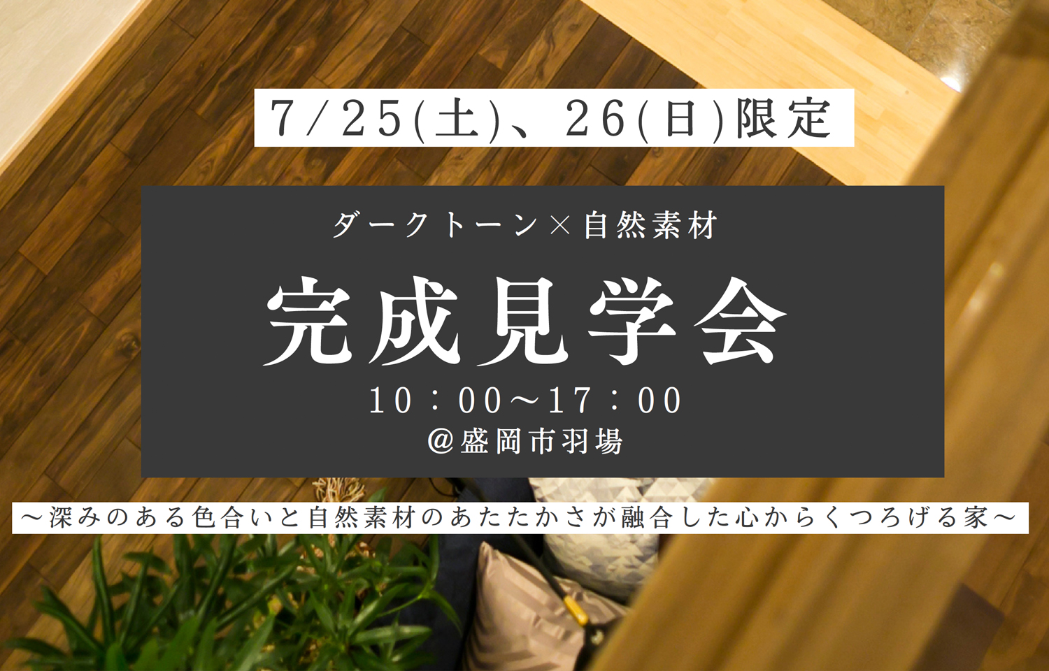7月25日（土曜）・26日（日曜）限定　完成見学会　時間10時から17時　盛岡市羽場